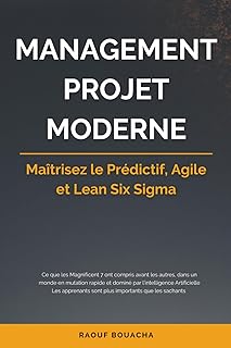 MANAGEMENT PROJET MODERNE: Maîtrisez le Prédictif, Agile et Lean Six Sigma