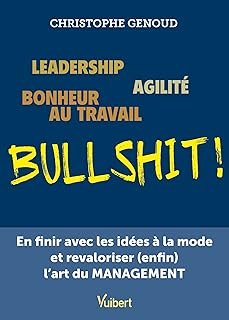 Leadership, agilité, bonheur au travail...bullshit !: En finir avec les idées à la mode et revaloriser (enfin) l