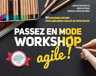 Passez en mode workshop agile !: 50 nouveaux ateliers pour améliorer l